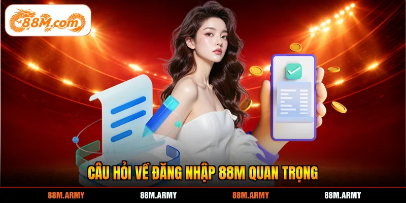 Câu hỏi về đăng nhập 88M quan trọng