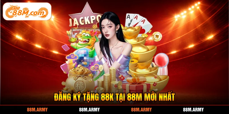 Đăng ký tặng 88K tại 88M mới nhất