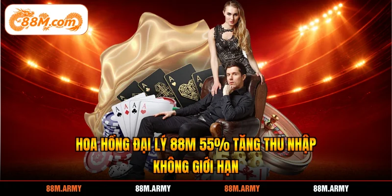 Hoa Hồng Đại Lý 88M 55% Tăng Thu Nhập Không Giới Hạn