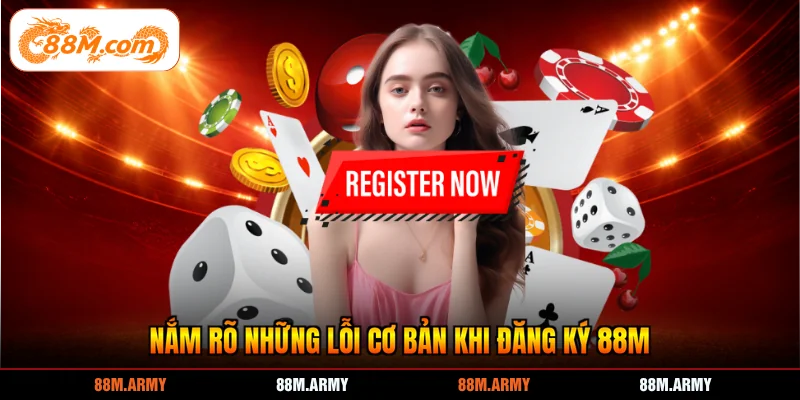 Nắm rõ những lỗi cơ bản khi đăng ký 88M