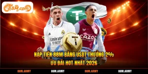Nạp Tiền 88M Bằng USDT Thưởng 2% - Ưu Đãi Hot Nhất 2026