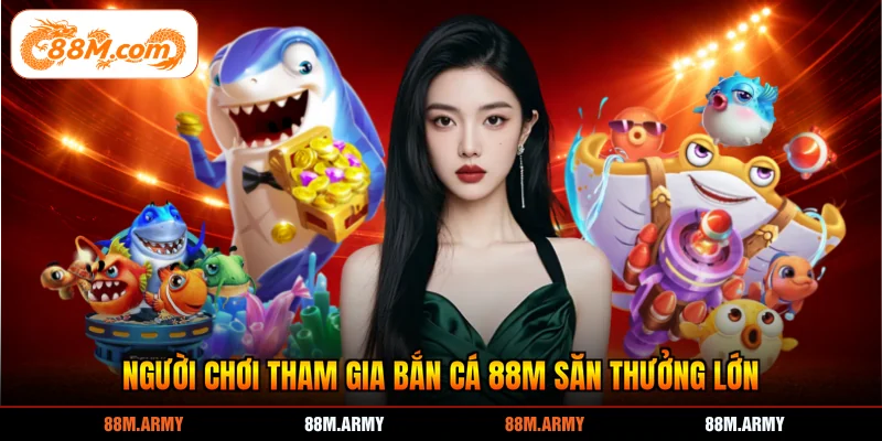 Người chơi tham gia bắn cá 88M săn thưởng lớn