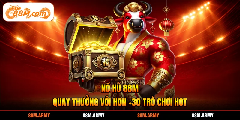 Nổ hũ 88M - Quay thưởng với hơn +30 trò chơi hot