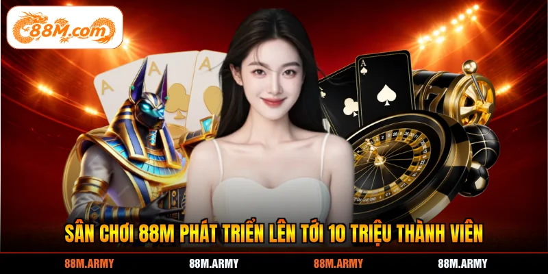 Sân chơi 88M phát triển lên tới 10 triệu thành viên