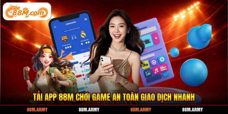 Tải app 88M chơi game an toàn giao dịch nhanh
