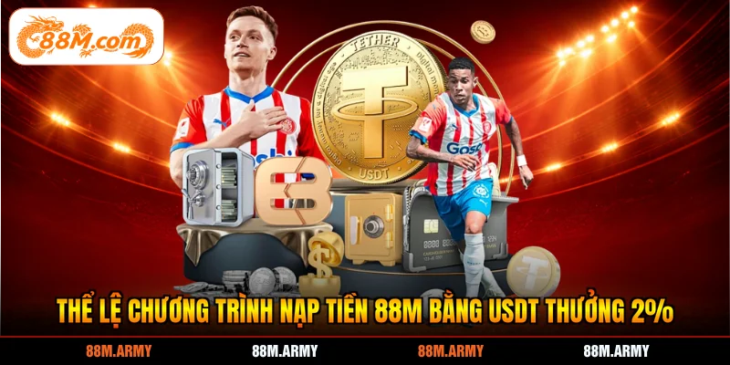 Thể lệ chương trình nạp tiền 88M bằng USDT thưởng 2%
